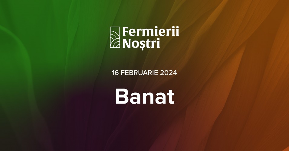 „Fermierii Noștri” TIMIȘOARA 2024: Conferința Regională